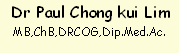 Dr Paul Chong kui Lim
MB,ChB,DRCOG,Dip.Med.Ac.